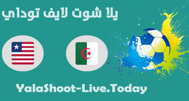 مشاهدة مباراة الجزائر وليبيريا اليوم في مباراة ودية مباراة الجزائر وليبيريا